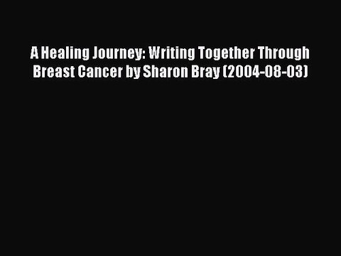 Download A Healing Journey: Writing Together Through Breast Cancer by Sharon Bray (2004-08-03)