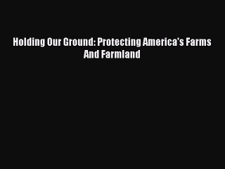 Read Book Holding Our Ground: Protecting America's Farms And Farmland E-Book Free