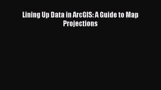 [Download] Lining Up Data in ArcGIS: A Guide to Map Projections PDF Online