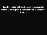 Download Non-Disseminated Breast Cancer: Controversial Issues in Management (Lecture Notes