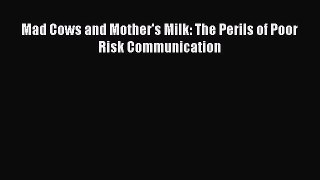Read Mad Cows and Mother's Milk: The Perils of Poor Risk Communication PDF Online