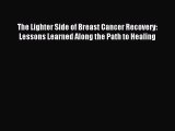 Read The Lighter Side of Breast Cancer Recovery: Lessons Learned Along the Path to Healing