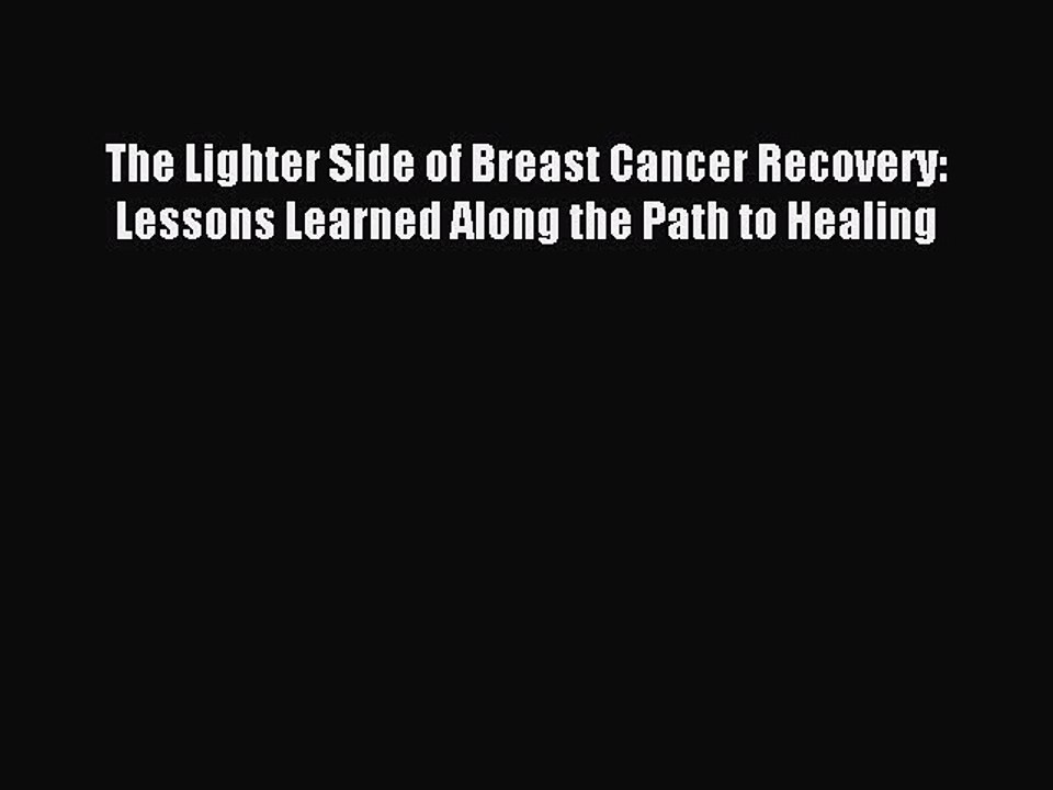 Read The Lighter Side of Breast Cancer Recovery: Lessons Learned Along the Path to Healing