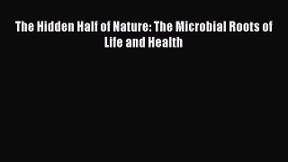 [Download] The Hidden Half of Nature: The Microbial Roots of Life and Health Ebook Online