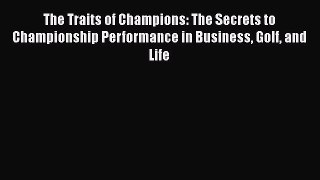 Read The Traits of Champions: The Secrets to Championship Performance in Business Golf and