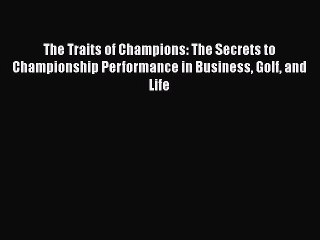 Read The Traits of Champions: The Secrets to Championship Performance in Business Golf and