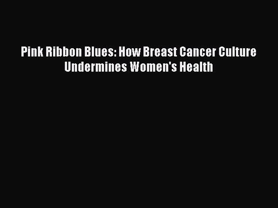 Download Pink Ribbon Blues: How Breast Cancer Culture Undermines Women's Health PDF Free