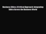 Read Business Ethics: A Critical Approach: Integrating Ethics Across the Business World Ebook