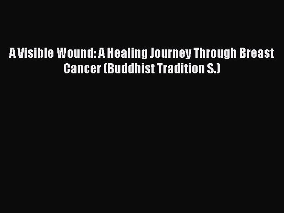 Read A Visible Wound: A Healing Journey Through Breast Cancer (Buddhist Tradition S.) PDF Online