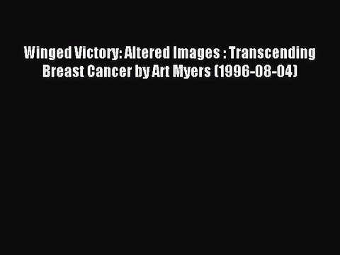 Download Winged Victory: Altered Images : Transcending Breast Cancer by Art Myers (1996-08-04)
