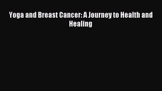 Read Yoga and Breast Cancer: A Journey to Health and Healing PDF Online