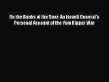 Read Books On the Banks of the Suez: An Israeli General's Personal Account of the Yom Kippur