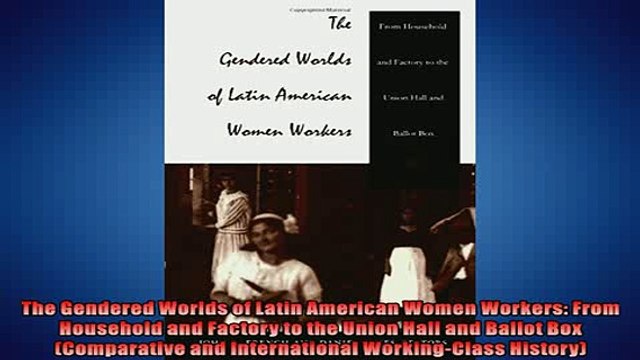 READ book The Gendered Worlds of Latin American Women Workers From Household and Factory to the BOOK ONLINE