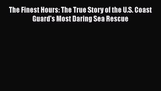 Read Books The Finest Hours: The True Story of the U.S. Coast Guard's Most Daring Sea Rescue