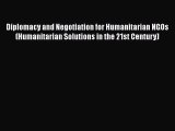 Read Diplomacy and Negotiation for Humanitarian NGOs (Humanitarian Solutions in the 21st Century)