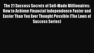 Read The 21 Success Secrets of Self-Made Millionaires: How to Achieve Financial Independence