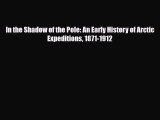 Read Books In the Shadow of the Pole: An Early History of Arctic Expeditions 1871-1912 E-Book