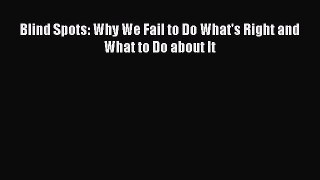 Read Blind Spots: Why We Fail to Do What's Right and What to Do about It Ebook Free