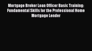 [PDF] Mortgage Broker Loan Officer Basic Training: Fundamental Skills for the Professional