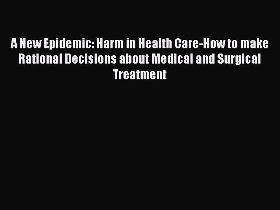 Read A New Epidemic: Harm in Health Care-How to make Rational Decisions about Medical and Surgical