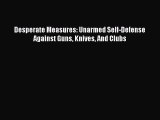 Download Desperate Measures: Unarmed Self-Defense Against Guns Knives And Clubs PDF Free