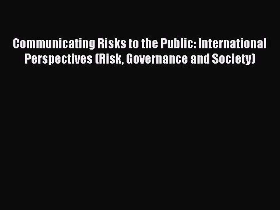 Read Communicating Risks to the Public: International Perspectives (Risk Governance and Society)