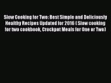 [PDF] Slow Cooking for Two: Best Simple and Deliciously Healthy Recipes Updated for 2016 (