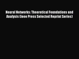 [PDF] Neural Networks: Theoretical Foundations and Analysis (Ieee Press Selected Reprint Series)