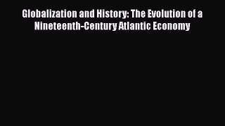 [PDF] Globalization and History: The Evolution of a Nineteenth-Century Atlantic Economy Download