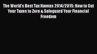 [PDF] The World's Best Tax Havens 2014/2015: How to Cut Your Taxes to Zero & Safeguard Your