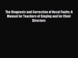 Read The Diagnosis and Correction of Vocal Faults: A Manual for Teachers of Singing and for