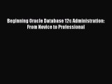 Download Beginning Oracle Database 12c Administration: From Novice to Professional Ebook Online