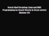 Download Oracle Shell Scripting: Linux and UNIX Programming for Oracle (Oracle In-Focus series)