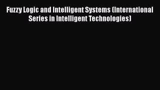 [PDF] Fuzzy Logic and Intelligent Systems (International Series in Intelligent Technologies)