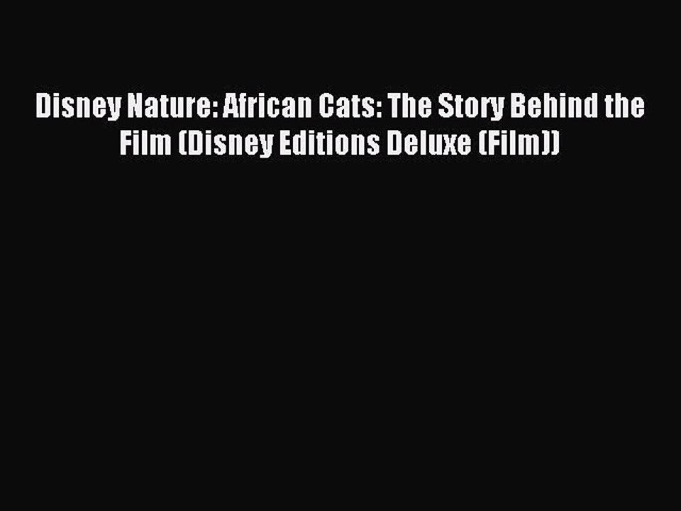 Read Disney Nature: African Cats: The Story Behind the Film (Disney Editions Deluxe (Film))