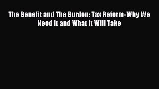 [PDF] The Benefit and The Burden: Tax Reform-Why We Need It and What It Will Take Read Online