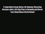 [PDF] 5-Ingredient Soup Detox: 40 Immune-Boosting Recipes with a 30-Day Plan to Detoxify and