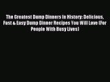 [PDF] The Greatest Dump Dinners In History: Delicious Fast & Easy Dump Dinner Recipes You Will