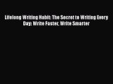Read Lifelong Writing Habit: The Secret to Writing Every Day: Write Faster Write Smarter Ebook
