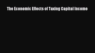 [PDF] The Economic Effects of Taxing Capital Income Read Online