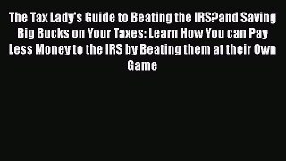 [PDF] The Tax Lady's Guide to Beating the IRS?and Saving Big Bucks on Your Taxes: Learn How