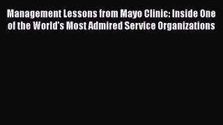 Download Management Lessons from Mayo Clinic: Inside One of the World's Most Admired Service
