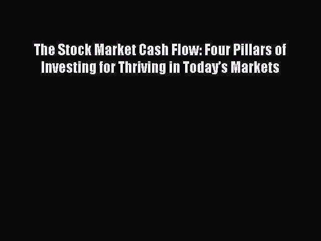 Read The Stock Market Cash Flow: Four Pillars of Investing for Thriving in Todayâ€™s Markets