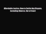 Read Book Affordable Justice: How to Settle Any Dispute Including Divorce Out of Court E-Book