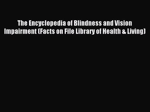 Read The Encyclopedia of Blindness and Vision Impairment (Facts on File Library of Health &