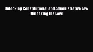 Download Book Unlocking Constitutional and Administrative Law (Unlocking the Law) Ebook PDF
