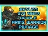 Evylyn - 6.2.2 Double Arms Warrior 2v2 Arena PWNAGE!   laughs Ft. Nillrog WOW WOD 100 Arms PVP