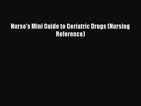 Read Nurse's Mini Guide to Geriatric Drugs (Nursing Reference) Ebook Free