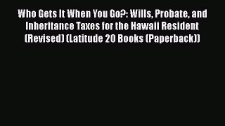 Download Book Who Gets It When You Go?: Wills Probate and Inheritance Taxes for the Hawaii