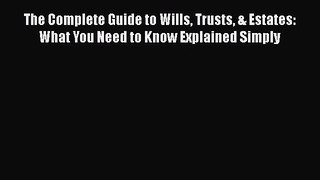 Read Book The Complete Guide to Wills Trusts & Estates: What You Need to Know Explained Simply